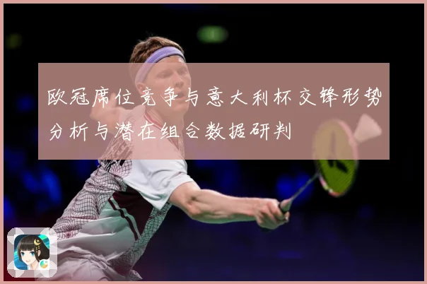 欧冠席位竞争与意大利杯交锋形势分析与潜在组合数据研判
