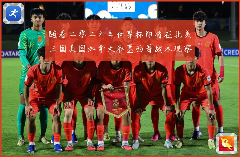随着二零二六年世界杯即将在北美三国美国加拿大和墨西哥战术观察